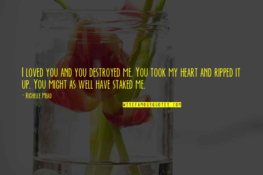 Ripped Heart Quotes By Richelle Mead: I loved you and you destroyed me. You