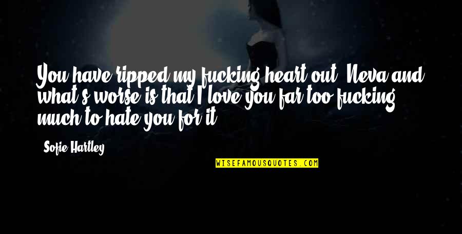 Ripped Heart Quotes By Sofie Hartley: You have ripped my fucking heart out, Neva