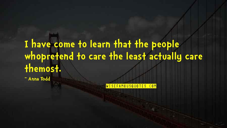 Ripped My Heart Out Quotes By Anna Todd: I have come to learn that the people Ripped My Heart Out Quotes By Anna Todd: I have come to learn that the people