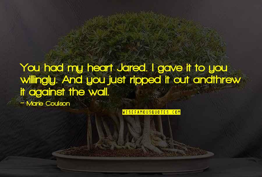 Ripped My Heart Out Quotes By Marie Coulson: You had my heart Jared. I gave it Ripped My Heart Out Quotes By Marie Coulson: You had my heart Jared. I gave it