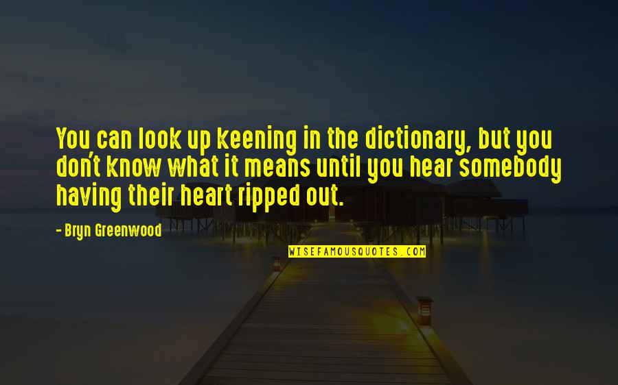 Ripped My Heart Quotes By Bryn Greenwood: You can look up keening in the dictionary,