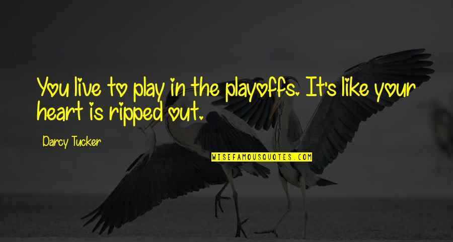 Ripped My Heart Quotes By Darcy Tucker: You live to play in the playoffs. It's