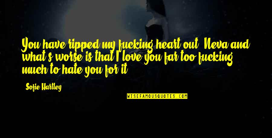 Ripped My Heart Quotes By Sofie Hartley: You have ripped my fucking heart out, Neva