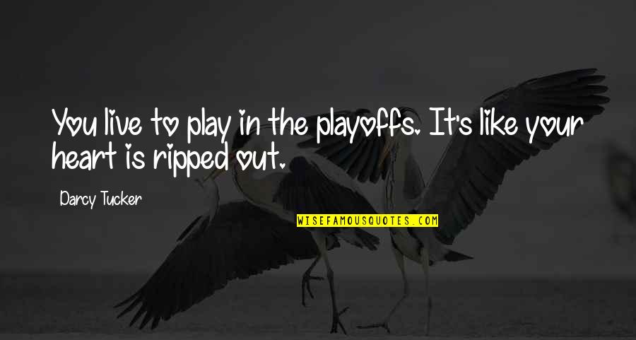 Ripped Out My Heart Quotes By Darcy Tucker: You live to play in the playoffs. It's