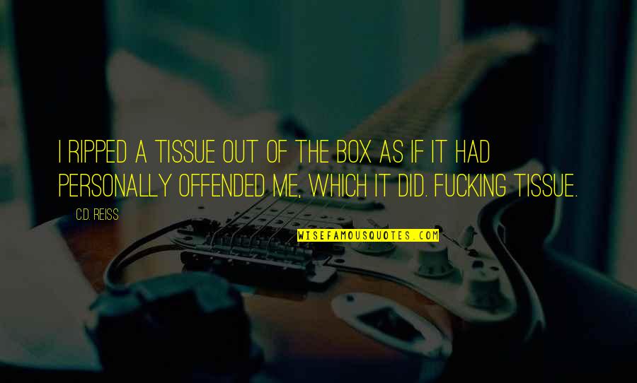 Ripped Quotes By C.D. Reiss: I ripped a tissue out of the box Ripped Quotes By C.D. Reiss: I ripped a tissue out of the box