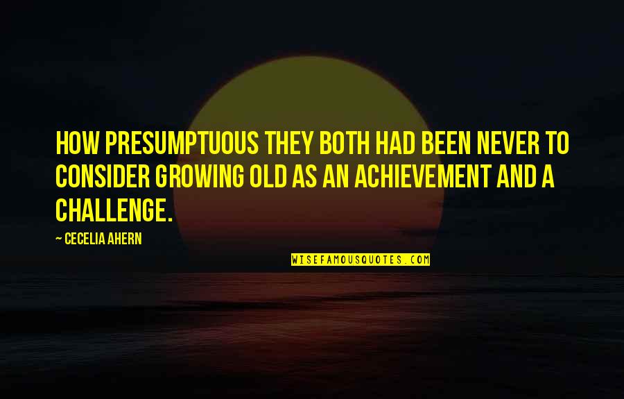 Rippel Foundation Quotes By Cecelia Ahern: How presumptuous they both had been never to Rippel Foundation Quotes By Cecelia Ahern: How presumptuous they both had been never to