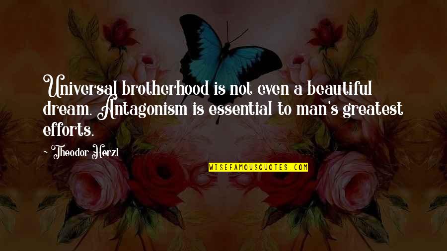 Rippel Foundation Quotes By Theodor Herzl: Universal brotherhood is not even a beautiful dream. Rippel Foundation Quotes By Theodor Herzl: Universal brotherhood is not even a beautiful dream.