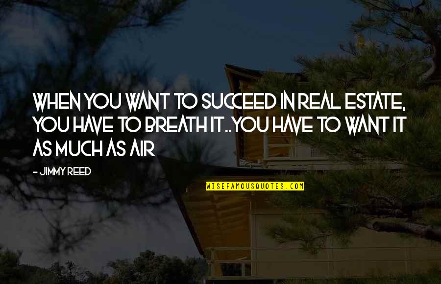 Ripper Stefan Salvatore Quotes By Jimmy Reed: When you want to succeed in Real Estate, Ripper Stefan Salvatore Quotes By Jimmy Reed: When you want to succeed in Real Estate,