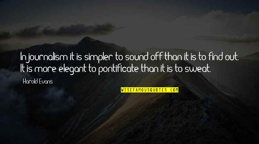 Rippin Good Quotes By Harold Evans: In journalism it is simpler to sound off Rippin Good Quotes By Harold Evans: In journalism it is simpler to sound off