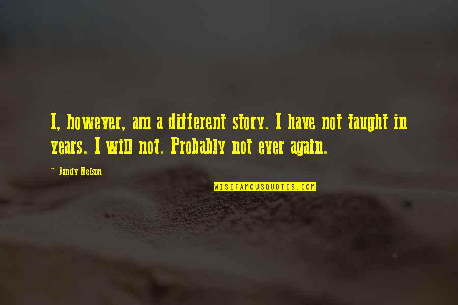 Rippin Lips Quotes By Jandy Nelson: I, however, am a different story. I have Rippin Lips Quotes By Jandy Nelson: I, however, am a different story. I have