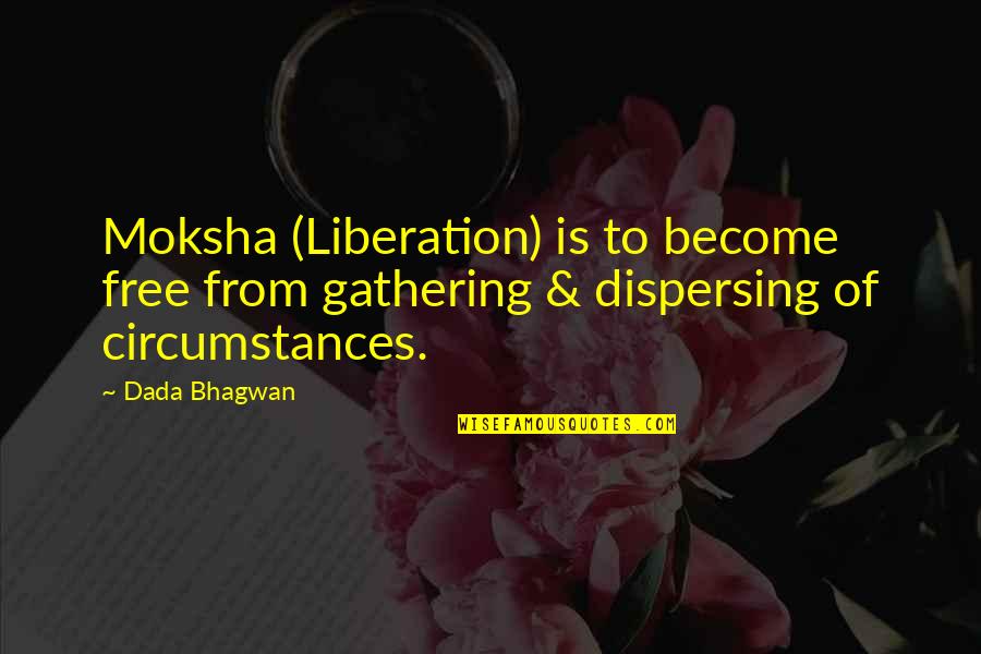 Ripping A Heart Out Quotes By Dada Bhagwan: Moksha (Liberation) is to become free from gathering