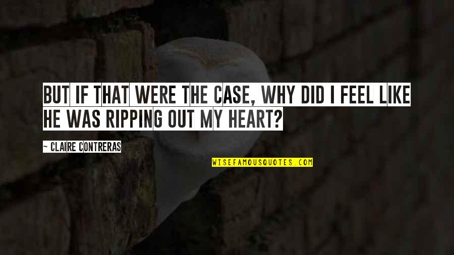 Ripping Quotes By Claire Contreras: But if that were the case, why did Ripping Quotes By Claire Contreras: But if that were the case, why did