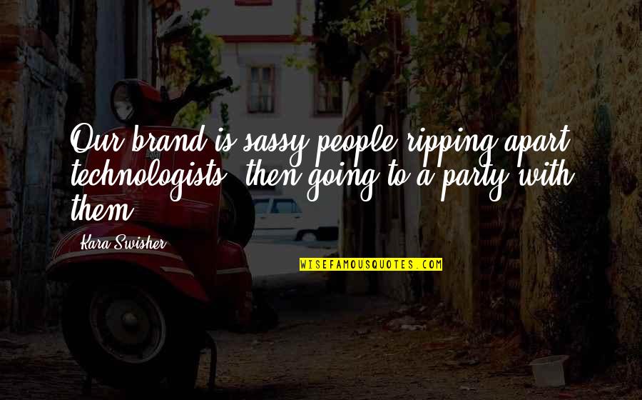 Ripping Quotes By Kara Swisher: Our brand is sassy people ripping apart technologists, Ripping Quotes By Kara Swisher: Our brand is sassy people ripping apart technologists,