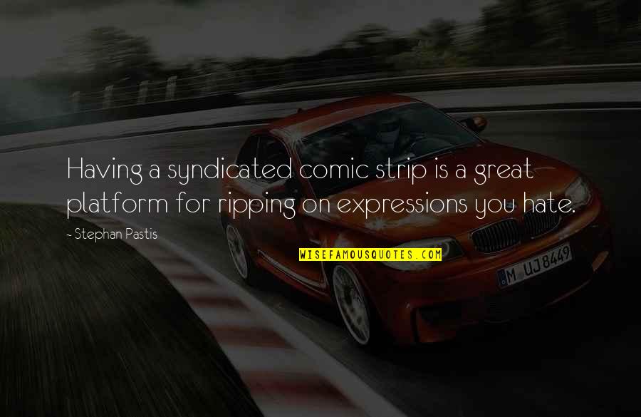 Ripping Quotes By Stephan Pastis: Having a syndicated comic strip is a great Ripping Quotes By Stephan Pastis: Having a syndicated comic strip is a great