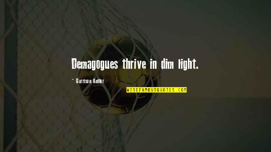 Ripping Yarns Quotes By Garrison Keillor: Demagogues thrive in dim light. Ripping Yarns Quotes By Garrison Keillor: Demagogues thrive in dim light.