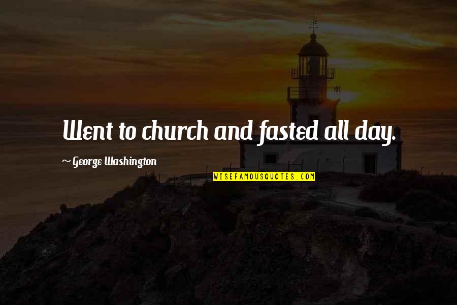 Ripping Yarns Quotes By George Washington: Went to church and fasted all day. Ripping Yarns Quotes By George Washington: Went to church and fasted all day.