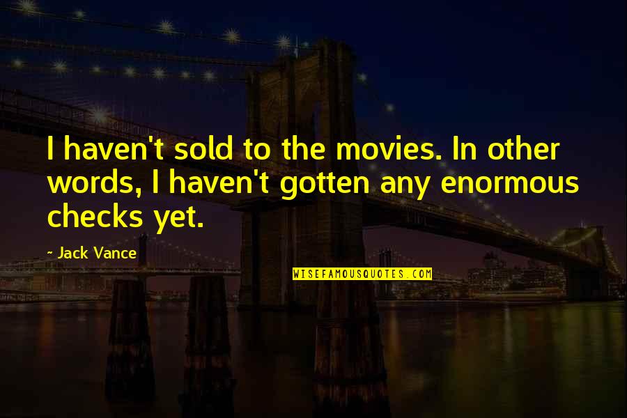 Ripping Yarns Quotes By Jack Vance: I haven't sold to the movies. In other Ripping Yarns Quotes By Jack Vance: I haven't sold to the movies. In other