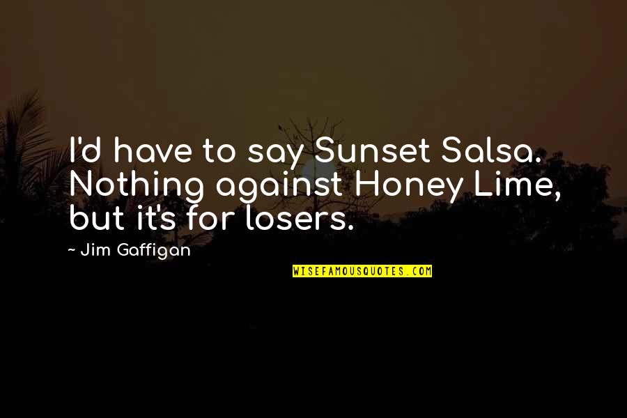 Ripping Yarns Tomkinson's Schooldays Quotes By Jim Gaffigan: I'd have to say Sunset Salsa. Nothing against