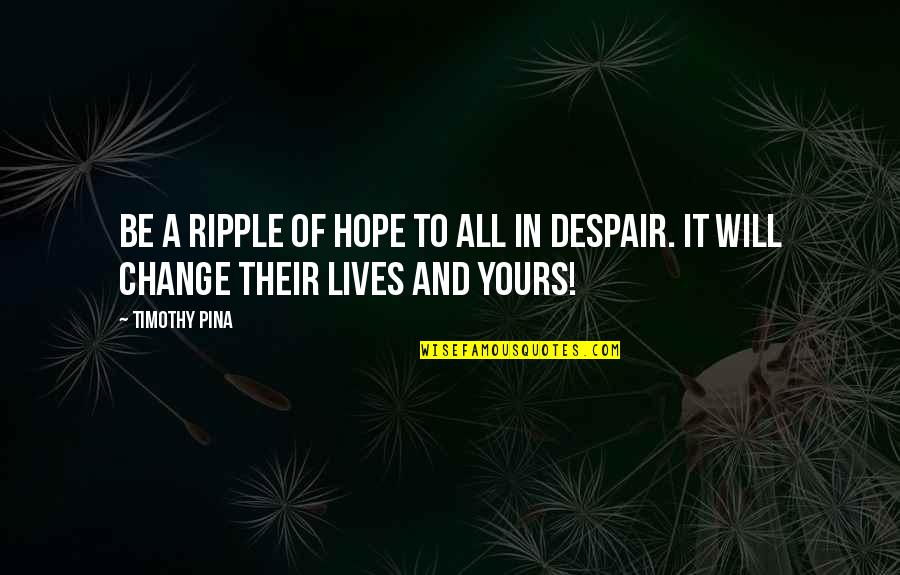 Ripple Change Quotes By Timothy Pina: Be a ripple of hope to all in