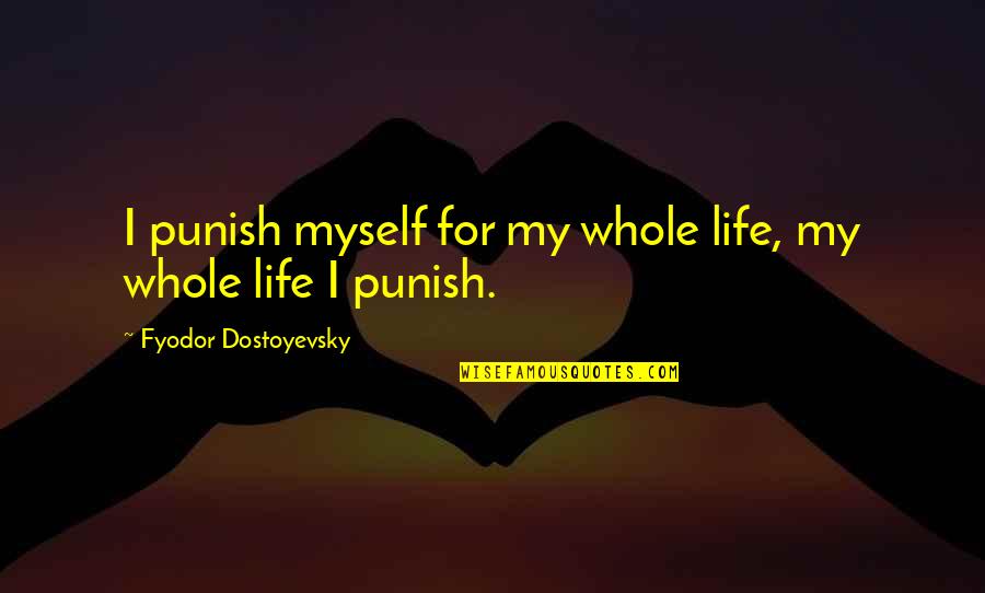 Rippled Fabric Quotes By Fyodor Dostoyevsky: I punish myself for my whole life, my Rippled Fabric Quotes By Fyodor Dostoyevsky: I punish myself for my whole life, my