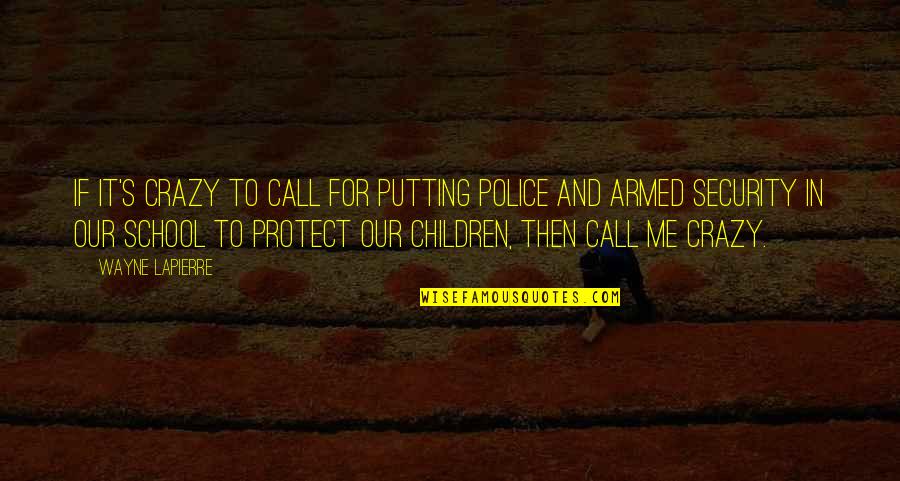 Rippled Fabric Quotes By Wayne LaPierre: If it's crazy to call for putting police Rippled Fabric Quotes By Wayne LaPierre: If it's crazy to call for putting police