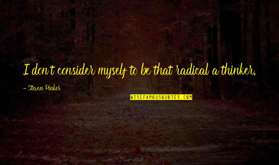 Rippled Fingernails Quotes By Steven Pinker: I don't consider myself to be that radical Rippled Fingernails Quotes By Steven Pinker: I don't consider myself to be that radical