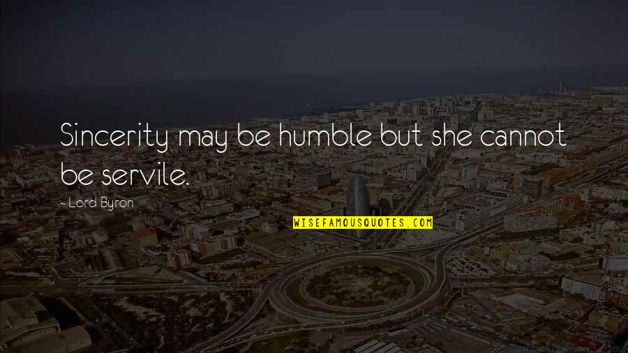 Ripples Guy Quotes By Lord Byron: Sincerity may be humble but she cannot be