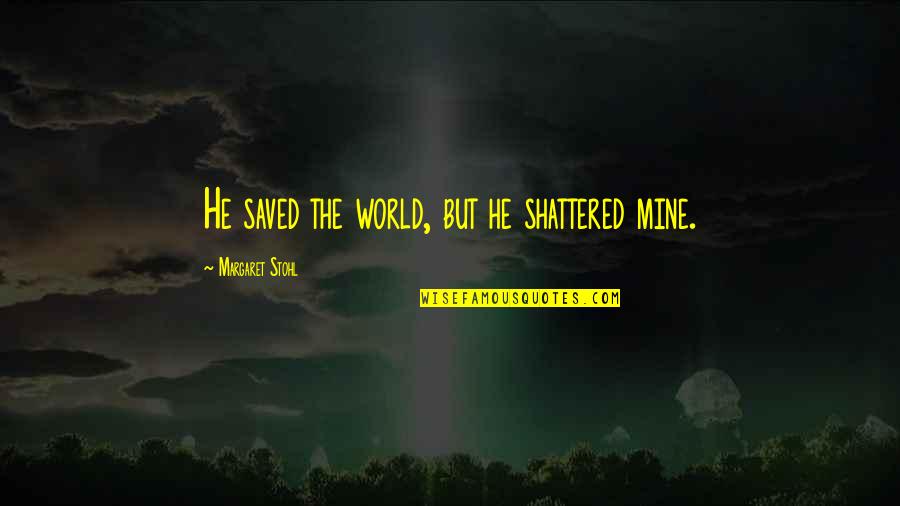 Ripples Guy Quotes By Margaret Stohl: He saved the world, but he shattered mine.