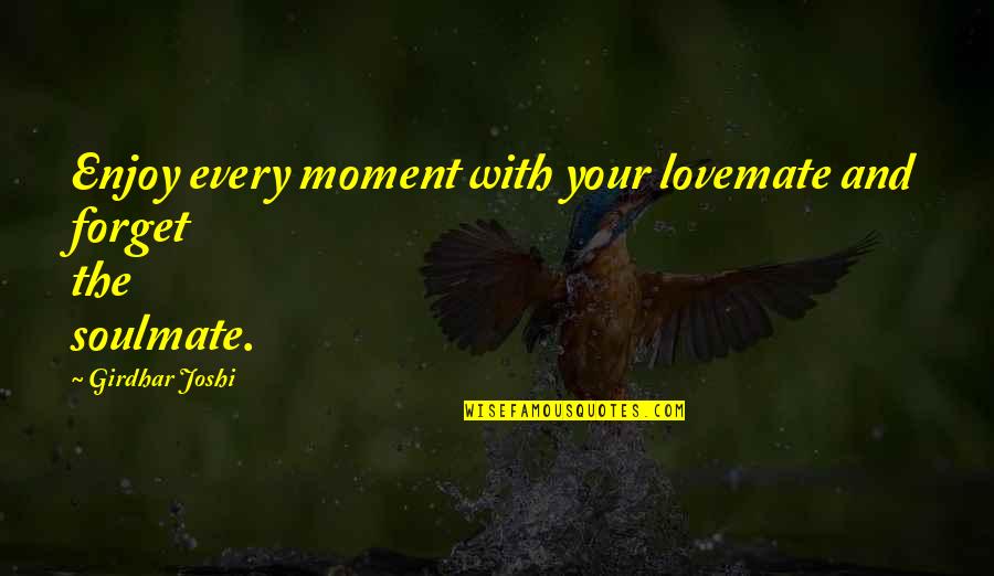 Ripples In Life Quotes By Girdhar Joshi: Enjoy every moment with your lovemate and forget