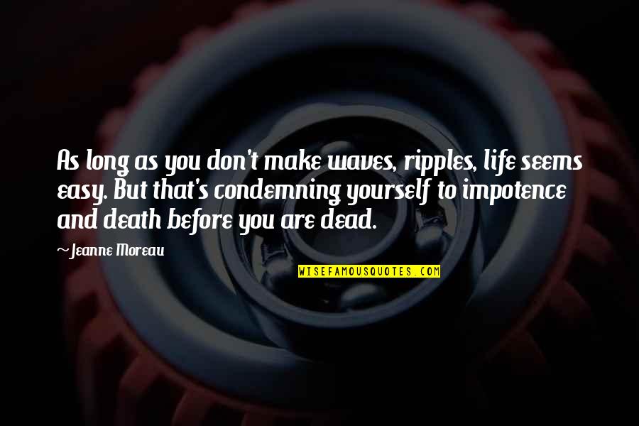 Ripples In Life Quotes By Jeanne Moreau: As long as you don't make waves, ripples,