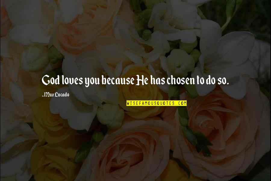 Ripples In Life Quotes By Max Lucado: God loves you because He has chosen to
