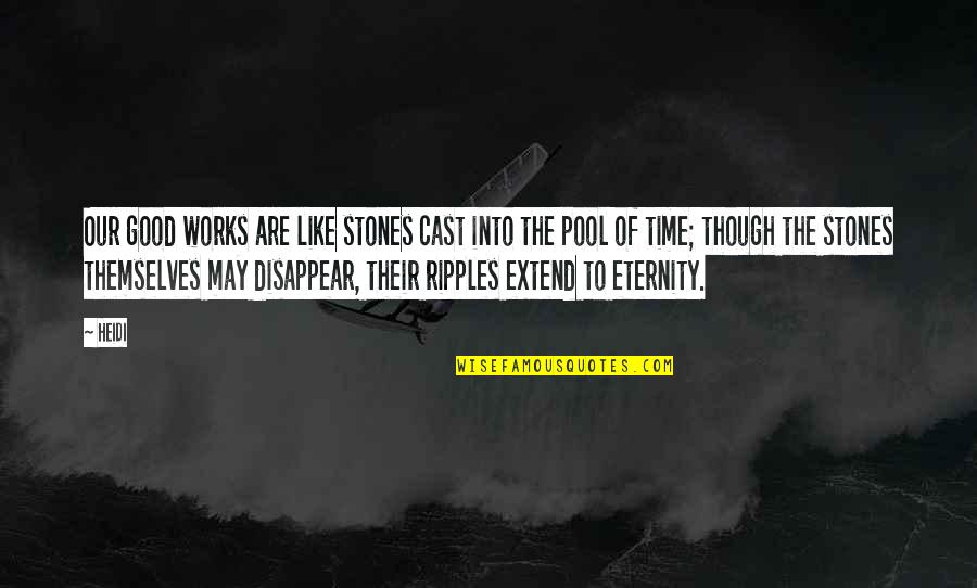 Ripples Quotes By Heidi: Our good works are like stones cast into