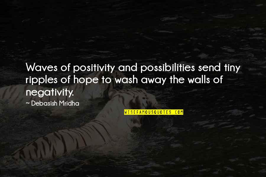 Ripples Quotes Quotes By Debasish Mridha: Waves of positivity and possibilities send tiny ripples