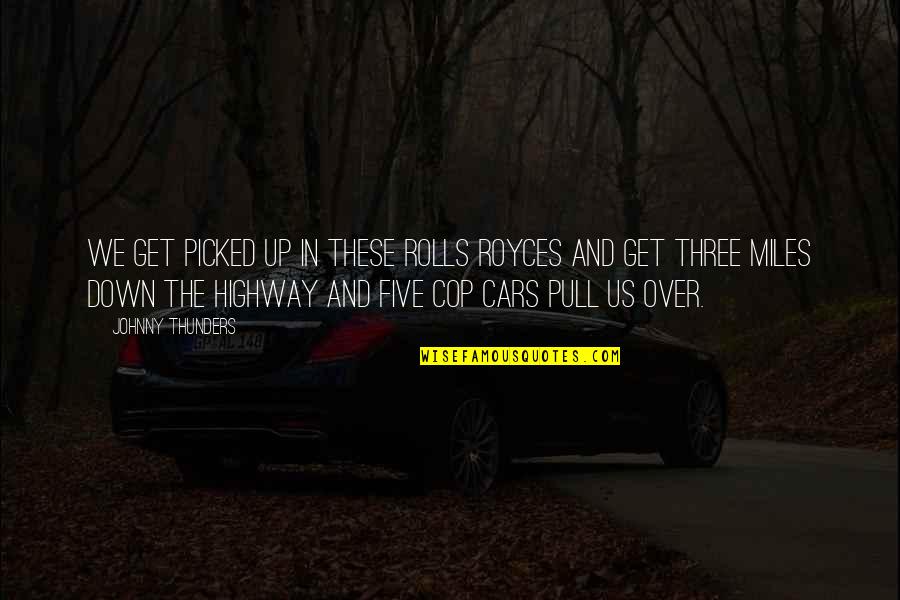 Ripples Quotes Quotes By Johnny Thunders: We get picked up in these Rolls Royces