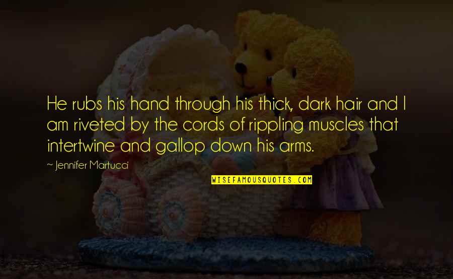 Rippling Quotes By Jennifer Martucci: He rubs his hand through his thick, dark