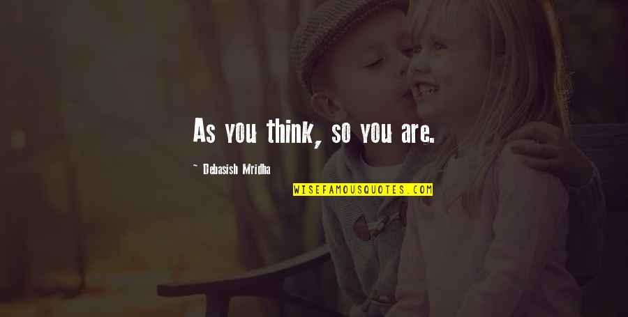 Ripred's Quotes By Debasish Mridha: As you think, so you are. Ripred's Quotes By Debasish Mridha: As you think, so you are.