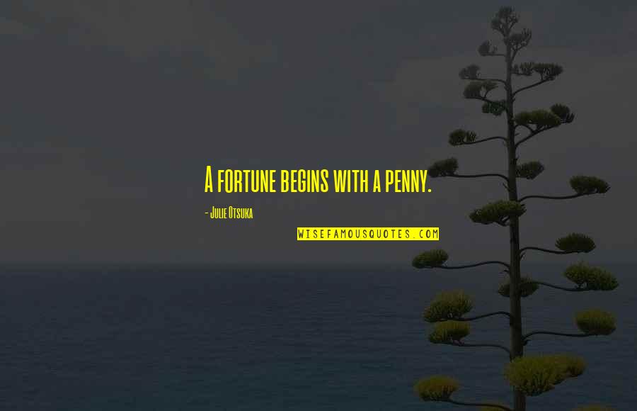 Ripred's Quotes By Julie Otsuka: A fortune begins with a penny. Ripred's Quotes By Julie Otsuka: A fortune begins with a penny.