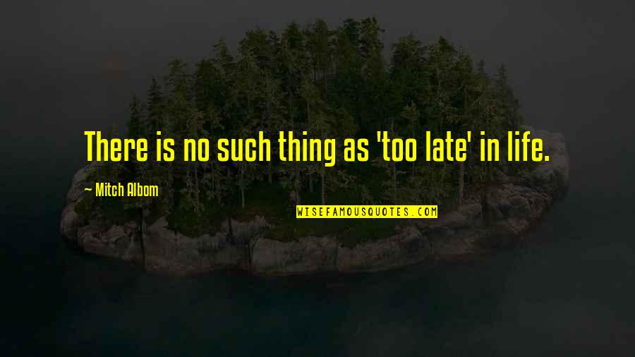 Riprendere Un Quotes By Mitch Albom: There is no such thing as 'too late' Riprendere Un Quotes By Mitch Albom: There is no such thing as 'too late'