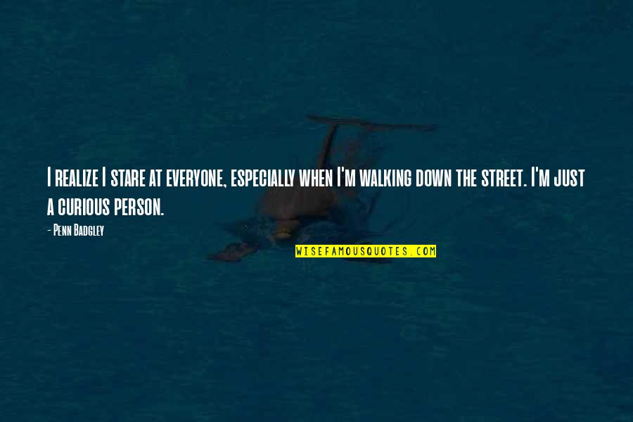 Riprese Con Quotes By Penn Badgley: I realize I stare at everyone, especially when Riprese Con Quotes By Penn Badgley: I realize I stare at everyone, especially when