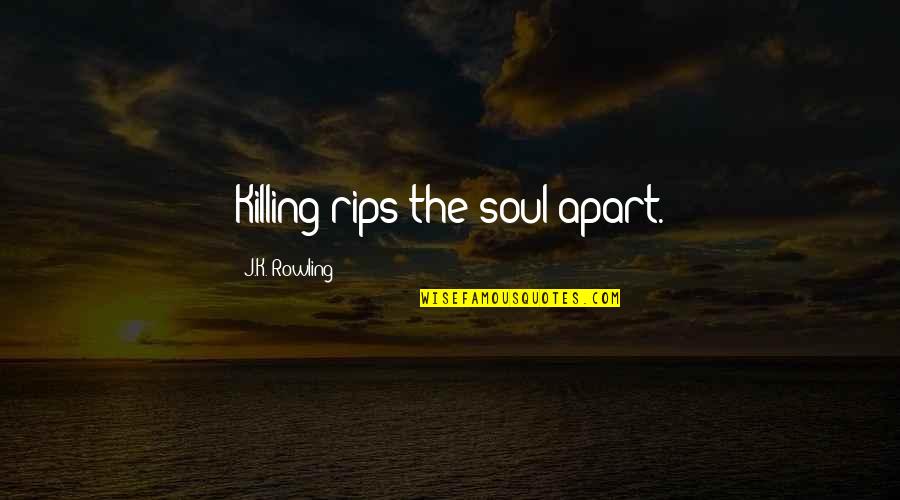 Rips Quotes By J.K. Rowling: Killing rips the soul apart. Rips Quotes By J.K. Rowling: Killing rips the soul apart.