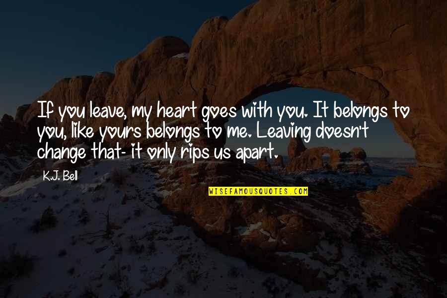 Rips Quotes By K.J. Bell: If you leave, my heart goes with you. Rips Quotes By K.J. Bell: If you leave, my heart goes with you.