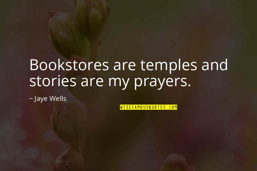 Ripsave Quotes By Jaye Wells: Bookstores are temples and stories are my prayers. Ripsave Quotes By Jaye Wells: Bookstores are temples and stories are my prayers.