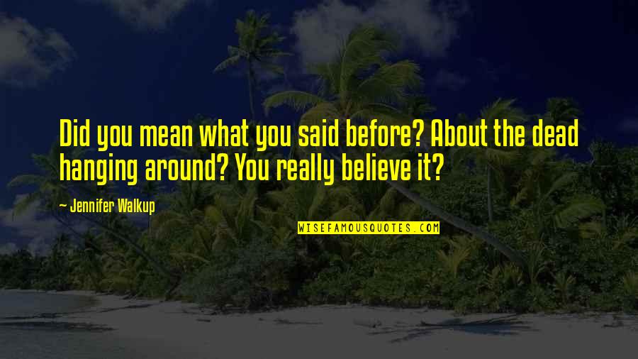 Riqas Quotes By Jennifer Walkup: Did you mean what you said before? About Riqas Quotes By Jennifer Walkup: Did you mean what you said before? About