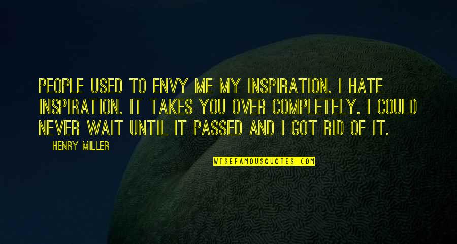 Riquelme Edgardo Quotes By Henry Miller: People used to envy me my inspiration. I Riquelme Edgardo Quotes By Henry Miller: People used to envy me my inspiration. I