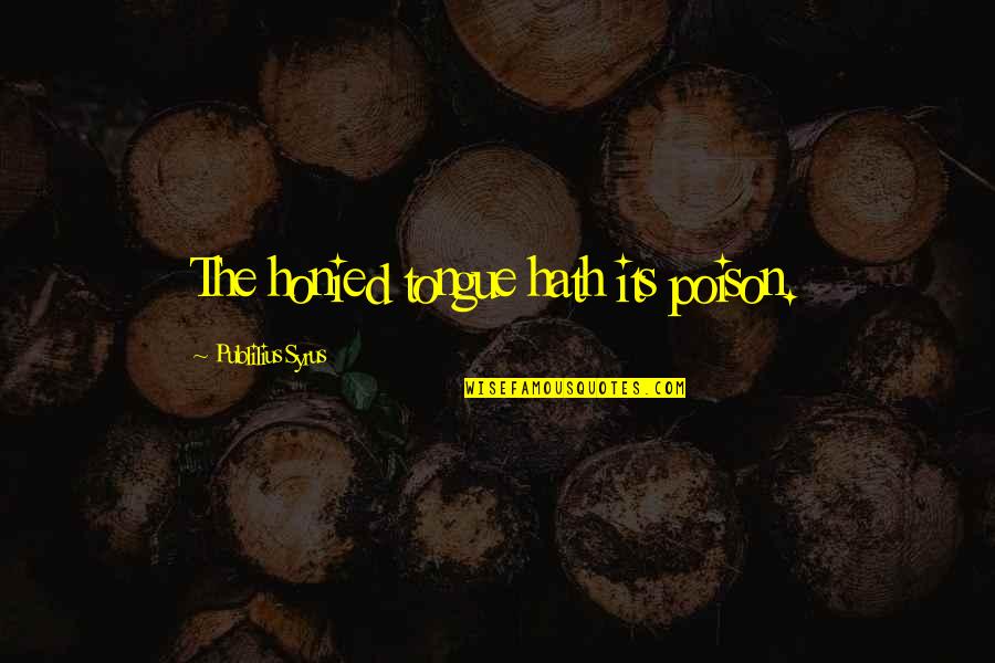 Riquelme Quotes By Publilius Syrus: The honied tongue hath its poison. Riquelme Quotes By Publilius Syrus: The honied tongue hath its poison.