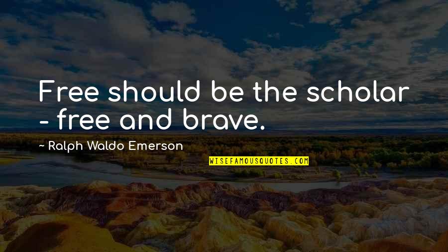 Riquet The Wizards Quotes By Ralph Waldo Emerson: Free should be the scholar - free and