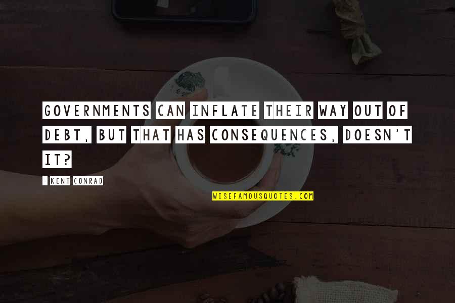 Riquette Quotes By Kent Conrad: Governments can inflate their way out of debt,