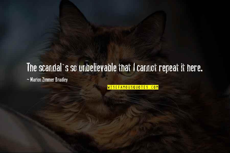 Riquette Quotes By Marion Zimmer Bradley: The scandal's so unbelievable that I cannot repeat Riquette Quotes By Marion Zimmer Bradley: The scandal's so unbelievable that I cannot repeat