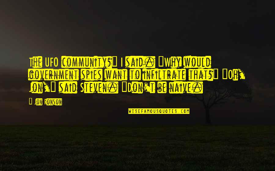 Riquezas Del Quotes By Jon Ronson: The UFO community?" I said. "Why would government Riquezas Del Quotes By Jon Ronson: The UFO community?" I said. "Why would government