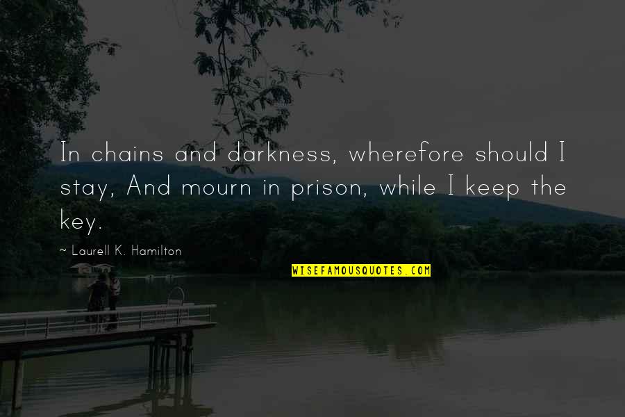 Riquiem Quotes By Laurell K. Hamilton: In chains and darkness, wherefore should I stay,